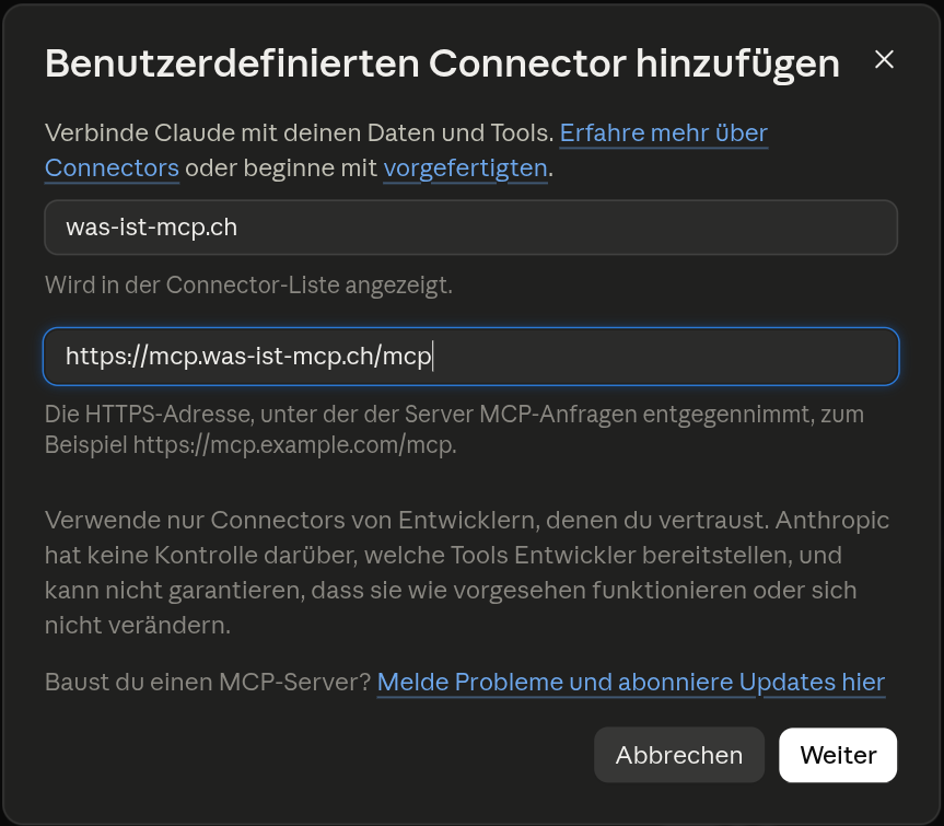 Das Fenster Benutzerdefinierten Connector hinzufügen. Im Feld Name steht was-ist-mcp.ch, im Feld MCP-Server-URL steht https://mcp.was-ist-mcp.ch/mcp. Unten die Knöpfe Abbrechen und Weiter.
